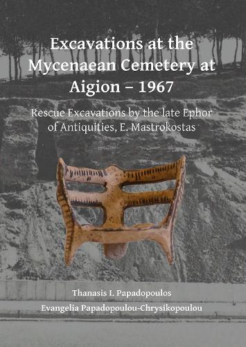 Бумажная книга «Excavations at the Mycenaean Cemetery at Aigion – 1967: Rescue Excavations by the late Ephor of Antiquities, E. Mastrokostas», авторов Евангелия Пападопулу, Танасис И. Пападопулос - фото №1