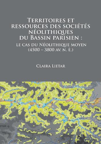 Paper book «Territoires et ressources des sociétés néolithiques du Bassin parisien: le cas du Néolithique moyen (4500 – 3800 av. n. è.)», author Claira Lietar - фото №1
