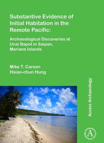 Бумажная книга «Substantive Evidence of Initial Habitation in the Remote Pacific: Archaeological Discoveries at Unai Bapot in Saipan, Mariana Islands», авторов Сяо-чунь Хунг, Майк Т. Карсон - фото №1
