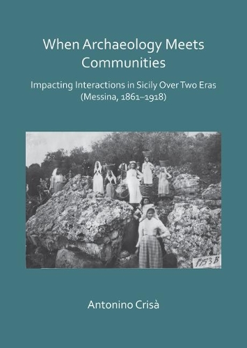 Бумажная книга «When Archaeology Meets Communities: Impacting Interactions in Sicily over Two Eras (Messina, 1861-1918)», автор Антонино Криза - фото №1