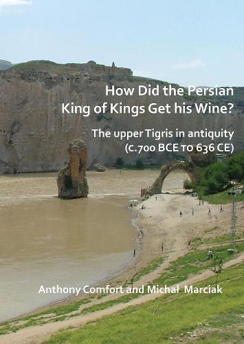 Бумажная книга «How did the Persian King of Kings Get His Wine? The upper Tigris in antiquity (c.700 BCE to 636 CE)», авторов Энтони Комфорт, Михал Марчак - фото №1