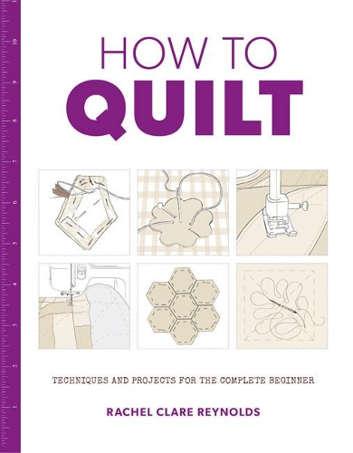 Паперова книга «How to Quilt: Techniques and Projects for the Complete Beginner», автор Рейчел Рейнольдс - фото №1