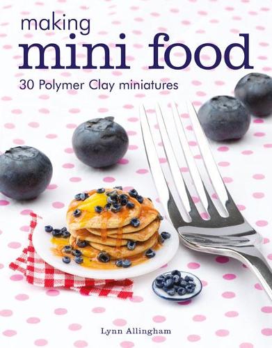 Паперова книга «Making Mini Food: 30 Polymer Clay Miniatures», автор Лінн Аллінгем - фото №1