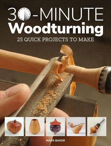 Паперова книга «30-Minute Woodturning: 25 Quick Projects to Make», автор Марк Бейкер - фото №1