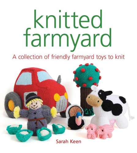 Паперова книга «Knitted Farmyard: A Collection of Friendly Farmyard Toys to Knit», автор Сара Кін - фото №1