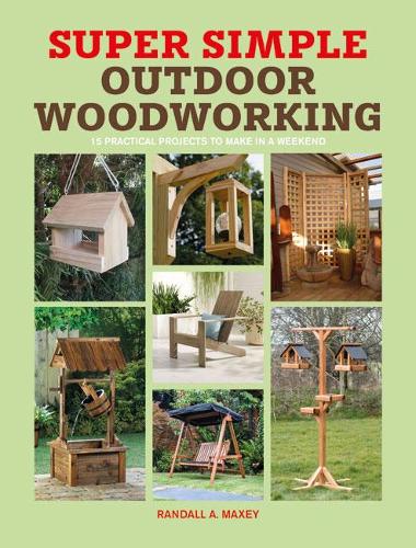 Паперова книга «Super Simple Outdoor Woodworking: 15 Practical Weekend Projects», автор Рендалл А. Максі - фото №1