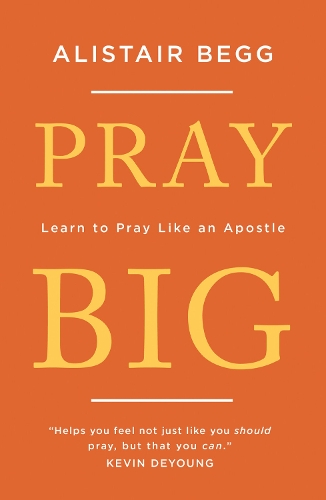 Паперова книга «Pray Big: Learn to Pray Like an Apostle», автор Алістер Бегг - фото №1