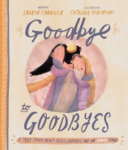 Бумажная книга «Goodbye to Goodbyes Storybook: A True Story About Jesus, Lazarus, and an Empty Tomb», автор Лорен Чандлер - фото №1