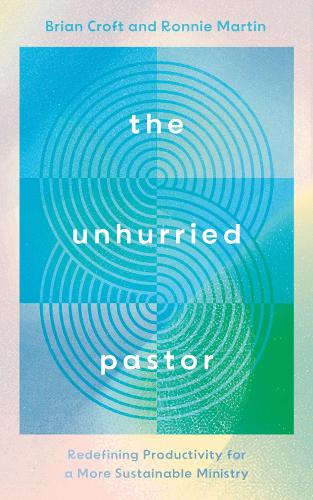 Бумажная книга «The Unhurried Pastor: Redefining Productivity for a More Sustainable Ministry», авторов Брайан Крофт, Ронни Мартин - фото №1