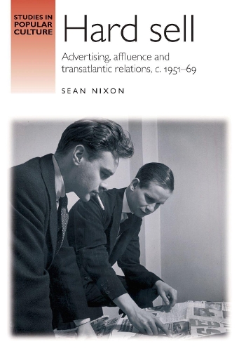 Бумажная книга «Hard Sell: Advertising, Affluence and Transatlantic Relations, c. 1951–69», автор Шон Никсон - фото №1