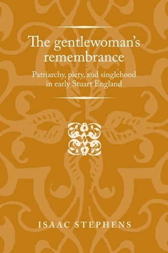 Паперова книга «The Gentlewoman's Remembrance: Patriarchy, Piety, and Singlehood in Early Stuart England», автор Айзек Стівенс - фото №1