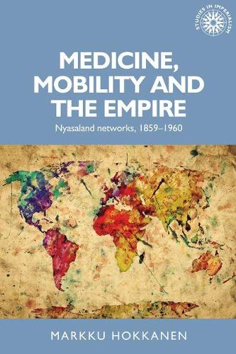 Бумажная книга «Medicine, Mobility and the Empire: Nyasaland Networks, 1859–1960», автор Маркку Хокканен - фото №1