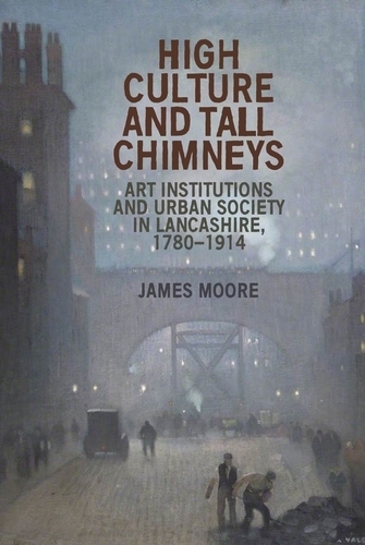Бумажная книга «High Culture and Tall Chimneys: Art Institutions and Urban Society in Lancashire, 1780–1914», автор Джеймс Мур - фото №1