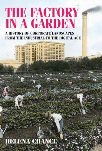 Бумажная книга «The Factory in a Garden: A History of Corporate Landscapes from the Industrial to the Digital Age», автор Хелена Чанс - фото №1