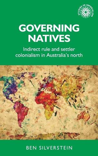 Бумажная книга «Governing Natives: Indirect Rule and Settler Colonialism in Australia's North», автор Бен Сильверштейн - фото №1