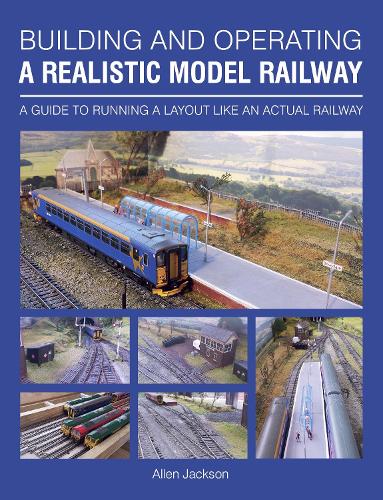 Бумажная книга «Building and Operating a Realistic Model Railway: A Guide to Running a Layout Like an Actual Railway», автор Аллен Джексон - фото №1