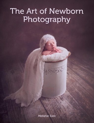 Бумажная книга «The Art of Newborn Photography», автор Мелани Ист - фото №1