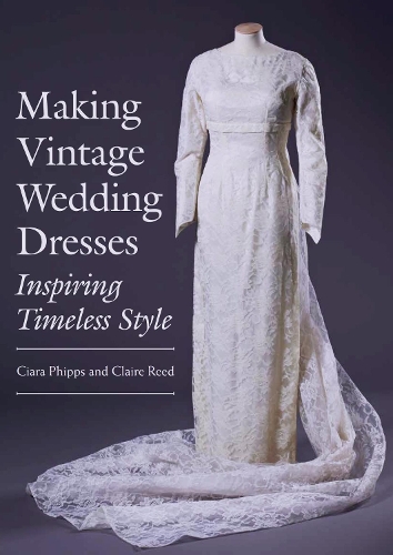 Паперова книга «Making Vintage Wedding Dresses: Inspiring Timeless Style», авторів Кіара Фіппс, Клер Рід - фото №1