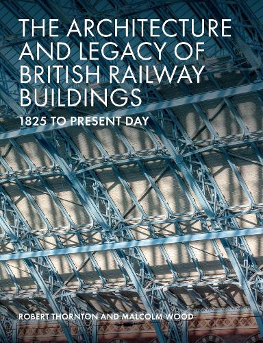Бумажная книга «The Architecture and Legacy of British Railway Buildings: 1825 to present day», авторов Малкольм Вуд, Роберт Торнтон - фото №1