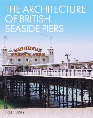 Бумажная книга «The Architecture of British Seaside Piers», автор Фред Грей - фото №1