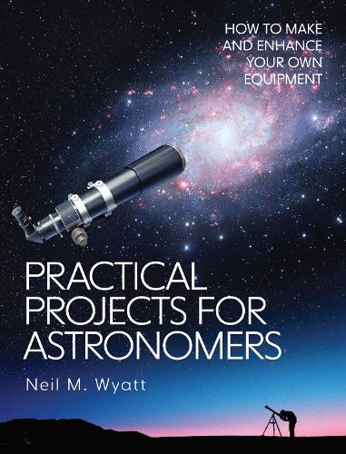 Бумажная книга «Practical Projects for Astronomers: How to Make and Enhance your own Equipment», автор Нил Уайатт - фото №1