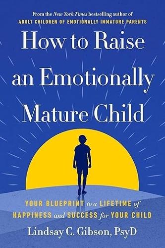 Бумажная книга «How to Raise an Emotionally Mature Child: Your Blueprint to a Lifetime of Happiness and Success for Your Child», автор Линдси Гибсон - фото №1