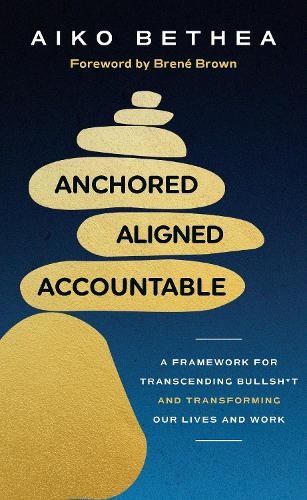 Паперова книга «Anchored, Aligned, Accountable: A Framework for Transcending Bullsh*t and Transforming Our Lives and Work», автор Айко Бетеа - фото №1