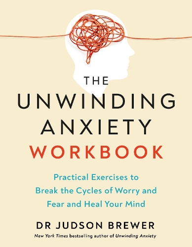 Бумажная книга «The Unwinding Anxiety Workbook: Practical Exercises to Break the Cycles of Worry and Fear to Heal Your Mind», автор Джадсон Брюэр - фото №1