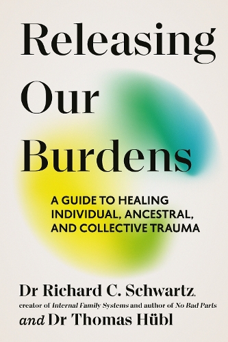 Бумажная книга «Releasing our Burdens: A Guide to Healing Individual, Ancestral and Collective Trauma», авторов Ричард Шварц, Томас Хюбл - фото №1