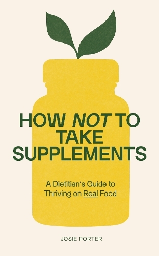 Бумажная книга «How Not to Take Supplements: A Dietitian's Guide to Thriving on Real Food», автор Джози Портер - фото №1