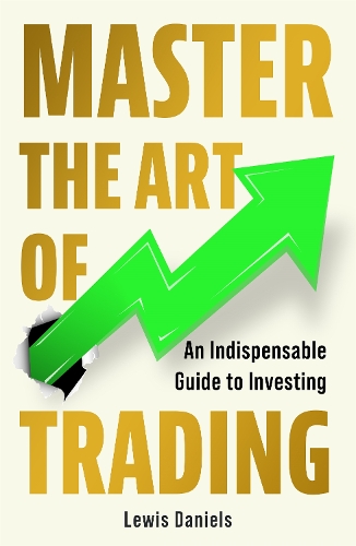 Бумажная книга «Master The Art of Trading: An Indispensable Guide to Investing», автор Льюис Дэниелс - фото №1