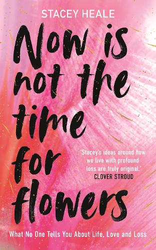 [object Object] «Now is Not the Time for Flowers: What No One Tells You About Life, Love and Loss», автор Стейси Хил - фото №1