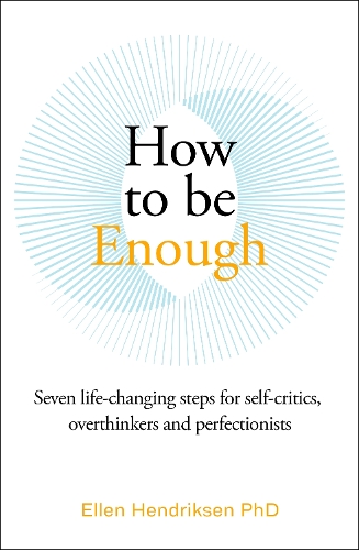 Бумажная книга «How to be Enough: Seven life-changing steps for self-critics, overthinkers and perfectionists», автор Эллен Хендриксен - фото №1