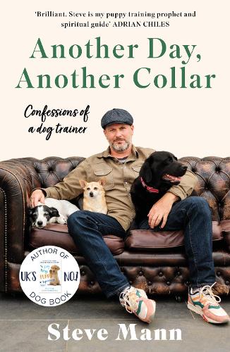 [object Object] «Another Day, Another Collar: Confessions of a Dog Trainer: From the Author of EASY PEASY PUPPY SQUEEZY», автор Стив Манн - фото №1