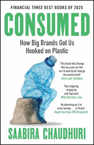 Паперова книга «Consumed: How Big Brands Got Us Hooked on Plastic: Longlisted for the FT Business Book of the Year», автор Саабіра Чаудхурі - фото №1