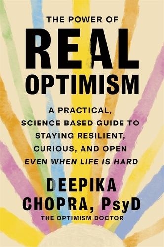 Бумажная книга «The Power of Real Optimism: A Practical, Science-Based Guide to Staying Resilient, Curious, and Open Even When Life is Hard», автор Дипика Чопра - фото №1