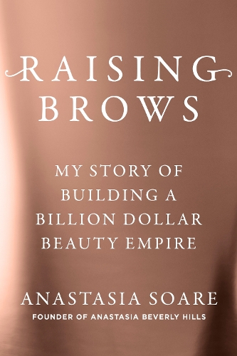 Бумажная книга «Raising Brows: My Story of Building a Billion-Dollar Beauty Empire», автор Анастасия Соаре - фото №1