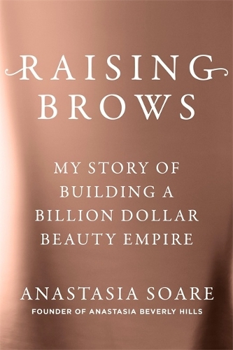 Бумажная книга «Raising Brows: My Story of Building a Billion-Dollar Beauty Empire», автор Анастасия Соаре - фото №1