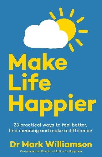 Бумажная книга «Make Life Happier: 23 Practical Ways to Feel Better, Find Meaning and Make a Difference», автор Марк Уильямсон - фото №1