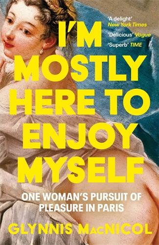 Бумажная книга «I'm Mostly Here to Enjoy Myself: One Woman's Pursuit of Pleasure in Paris», автор Глиннис МакНикол - фото №1
