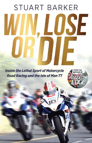 Бумажная книга «Win, Lose or Die: Inside the Lethal Sport of Motorcycle Road Racing and the Isle of Man TT», автор Стюарт Баркер - фото №1