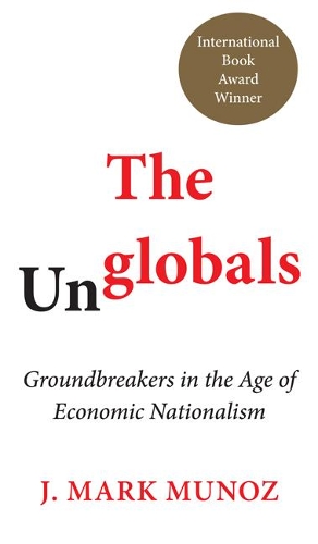 Бумажная книга «The Unglobals: Groundbreakers in the Age of Economic Nationalism», автор Дж. Марк Муноз - фото №1