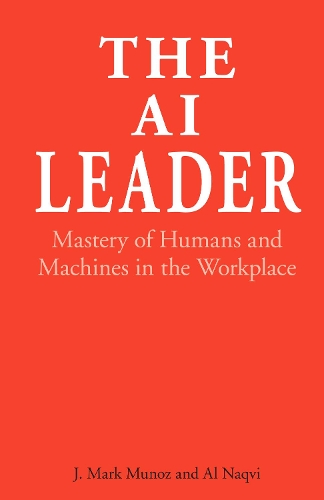 Бумажная книга «The AI Leader: Mastery of Humans and Machines in the Workplace», авторов Аль Накви, Дж. Марк Муноз - фото №1
