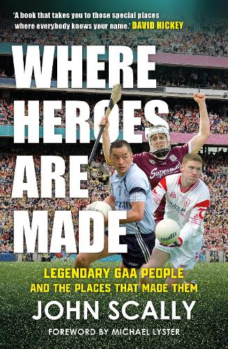 Паперова книга «Where Heroes Are Made: Legendary GAA People and the Places That Made Them», автор Джон Скаллі - фото №1