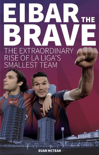Бумажная книга «Eibar the Brave: The Extraordinary Rise of la Liga's Smallest Team», автор Юэн Мактир - фото №1