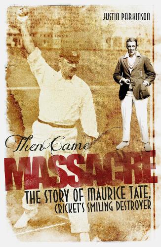 Бумажная книга «Then Came Massacre: The Extraordinary Story of England's Maurice Tate», автор Джастин Паркинсон - фото №1