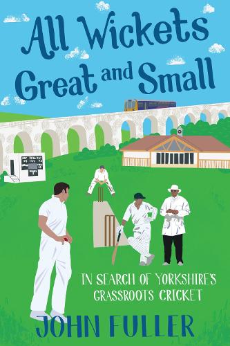 Паперова книга «All Wickets Great and Small: In Search of Yorkshire's Grassroots Cricket», автор Джон Фуллер - фото №1