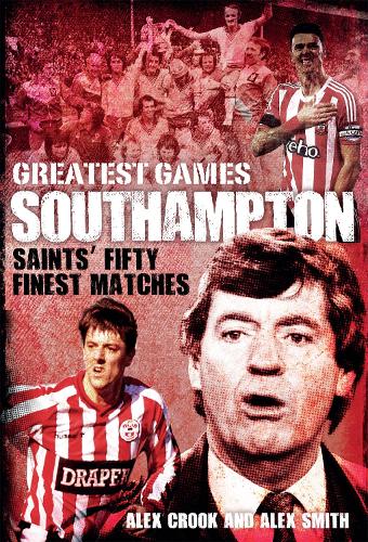 Паперова книга «Southampton Greatest Games: Saints' Fifty Finest Matches», авторів Алекс Крук, Алекс Сміт - фото №1