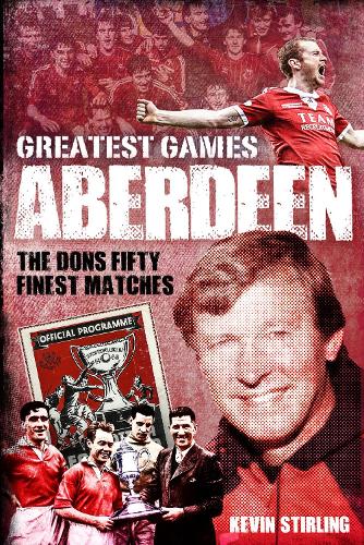Паперова книга «Aberdeen Greatest Games: The Dons' Fifty Finest Matches», автор Кевін Стірлінг - фото №1