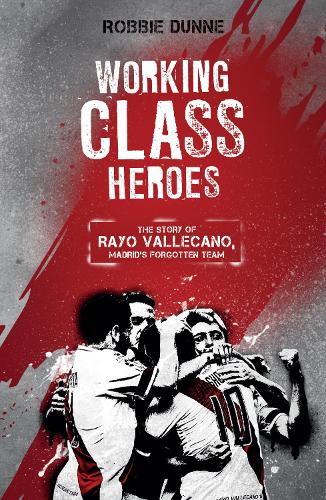 Бумажная книга «Working Class Heroes: The Story of Rayo Vallecano, Madrid's Forgotten Team», автор Робби Данн - фото №1